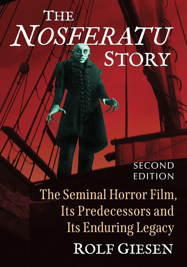 Nosferatu Story The Seminal Horror Film, Its Predecessors and Its Enduring Legacy, 2d ed.