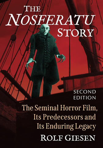 Nosferatu Story The Seminal Horror Film, Its Predecessors and Its Enduring Legacy, 2d ed.