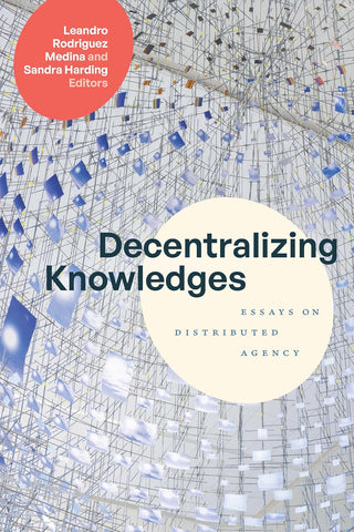 Decentralizing Knowledges Essays on Distributed Agency