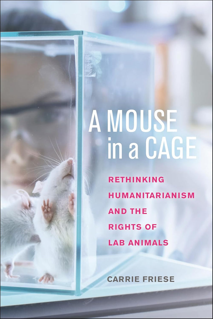 Mouse in a Cage Rethinking Humanitarianism and the Rights of Lab Animals