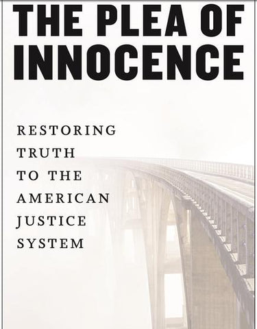 Plea of Innocence Restoring Truth to the American Justice System