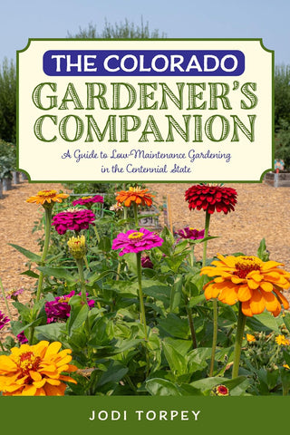 Colorado Gardener's Companion A Guide to Low-Maintenance Gardening in the Centennial State