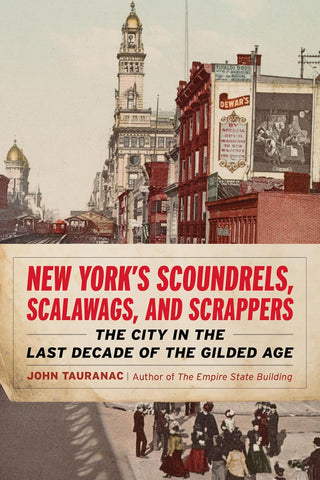 New York's Scoundrels, Scalawags, and Scrappers The City in the Last Decade of the Gilded Age