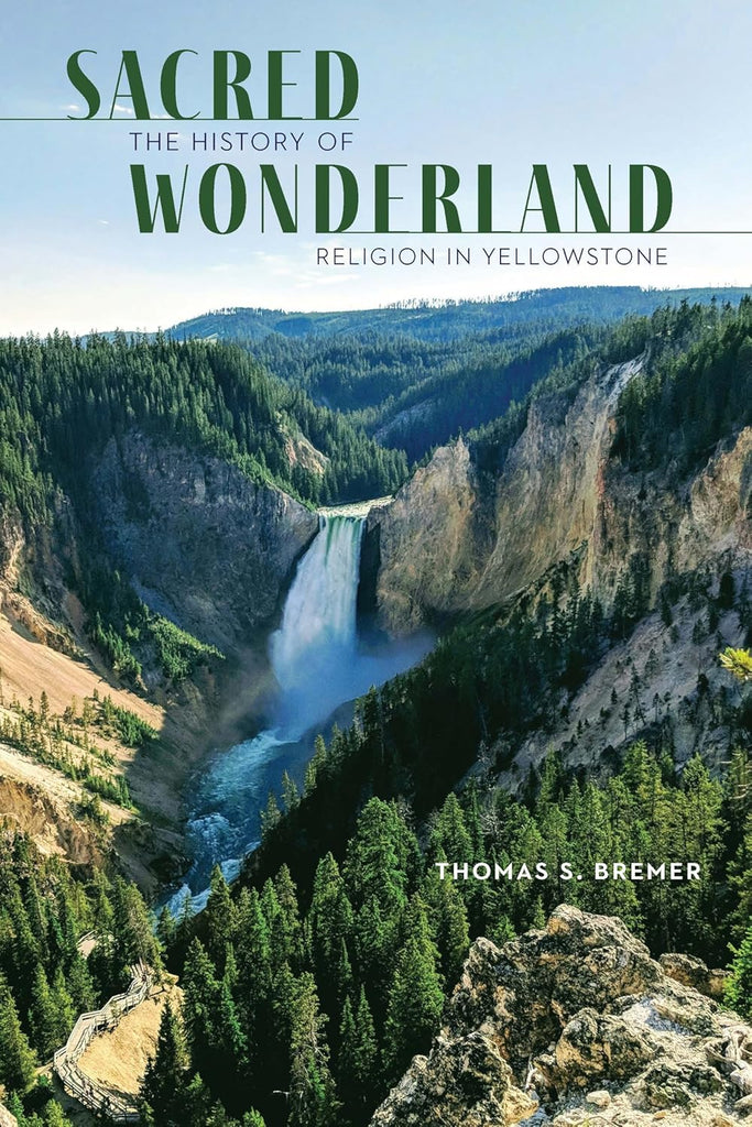Sacred Wonderland The History of Religion in Yellowstone