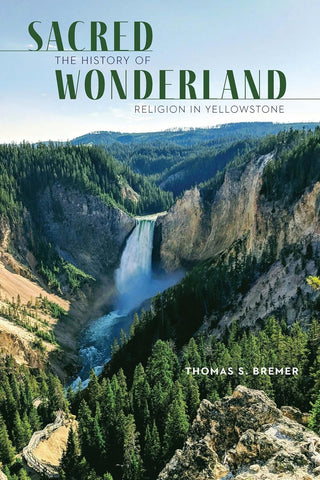 Sacred Wonderland The History of Religion in Yellowstone