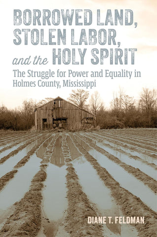 Borrowed Land, Stolen Labor, and the Holy Spirit The Struggle for Power and Equality in Holmes County, Mississippi