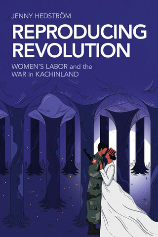 Reproducing Revolution Women's Labor and the War in Kachinland