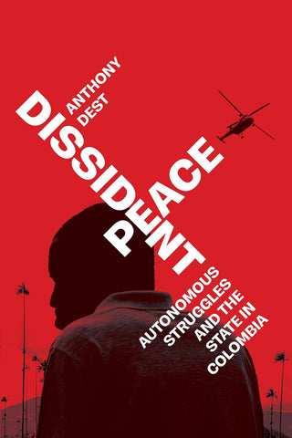 Dissident Peace Autonomous Struggles and the State in Colombia