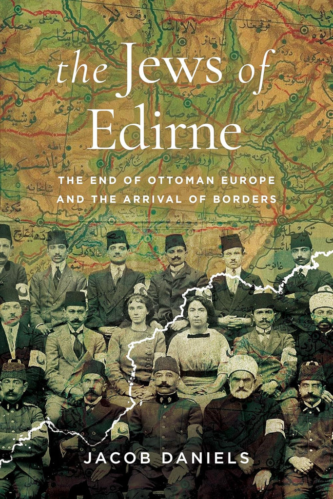 Jews of Edirne The End of Ottoman Europe and the Arrival of Borders