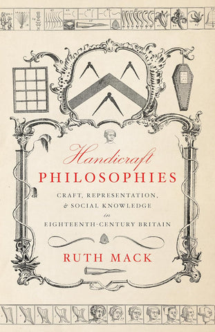 Handicraft Philosophies Craft, Representation, and Social Knowledge in Eighteenth-Century Britain