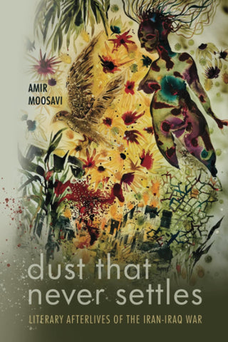Dust That Never Settles Literary Afterlives of the Iran-Iraq War