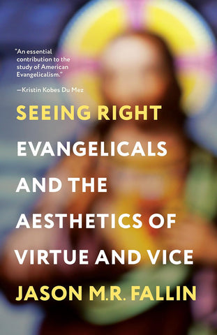 Seeing Right Evangelicals and the Aesthetics of Virtue and Vice