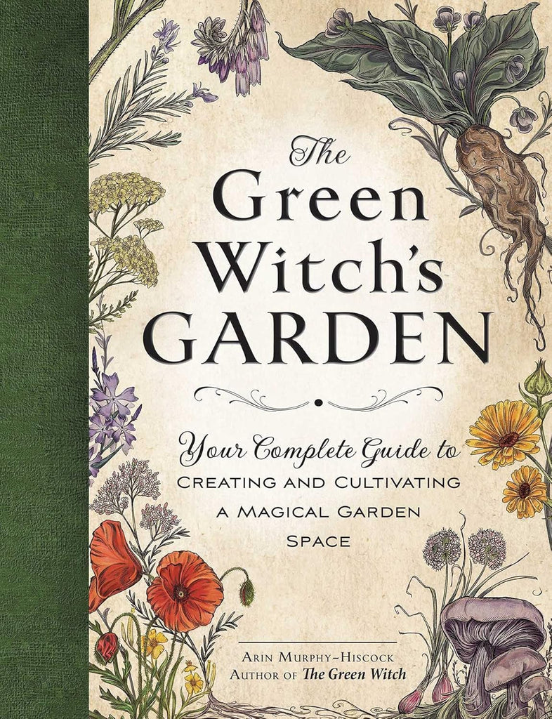 Green Witch's Garden: Your Complete Guide to Creating and Cultivating a Magical Garden Space