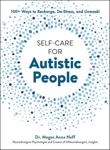 Self-Care for Autistic People: 100+ Ways to Recharge, De-Stress, and Unmask!
