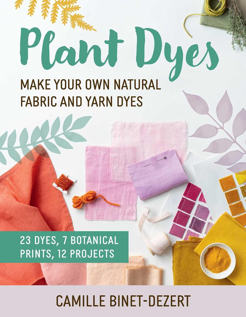 Plant Dyes Make Your Own Natural Fabric and Yarn Dyes