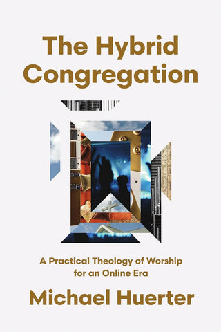 Hybrid Congregation A Practical Theology of Worship for an Online Era