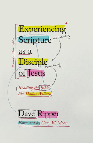 Experiencing Scripture as a Disciple of Jesus Reading the Bible like Dallas Willard