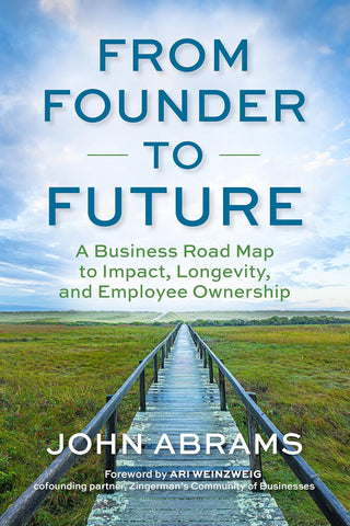 From Founder to Future A Business Roadmap to Impact, Longevity, and Employee Ownership