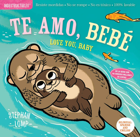 Indestructibles: Te Amo, Bebe / Love You, Baby: Chew Proof - Rip Proof - Nontoxic - 100% Washable (Book for Babies, Newborn Books, Safe to Chew)