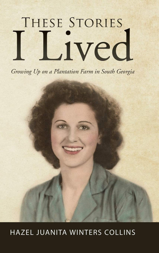These Stories I Lived: Growing Up on a Plantation Farm in South Georgia