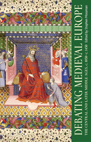 Debating Medieval Europe The Central and Later Middle Ages, C. 1050-C. 1450