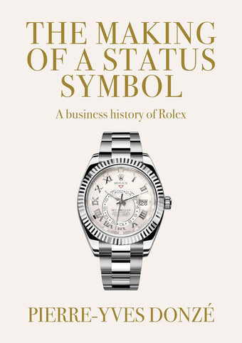Making of a Status Symbol A Business History of Rolex