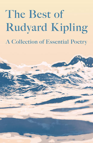 Best of Rudyard Kipling: A Collection of Essential Poetry