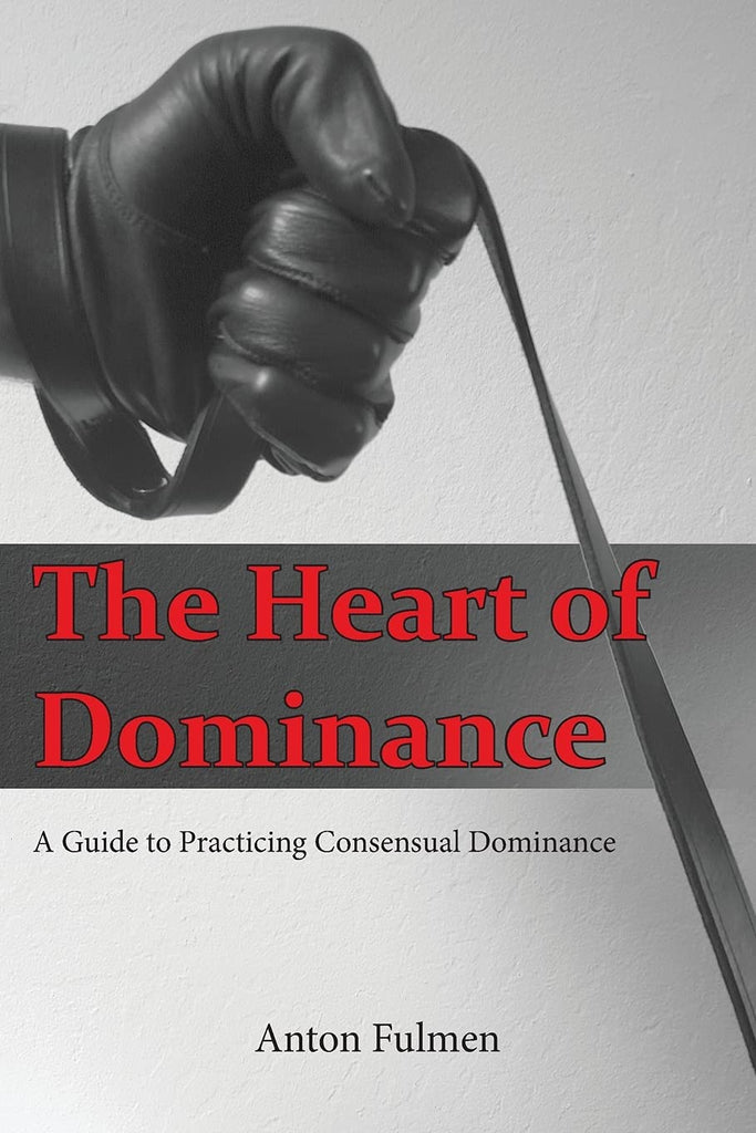 Heart of Dominance: a guide to practicing consensual dominance