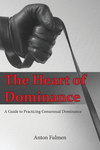 Heart of Dominance: a guide to practicing consensual dominance