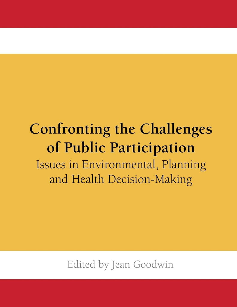 Confronting the Challenges of Public Participation: Issues in Environmental, Planning and Health Decision-Making