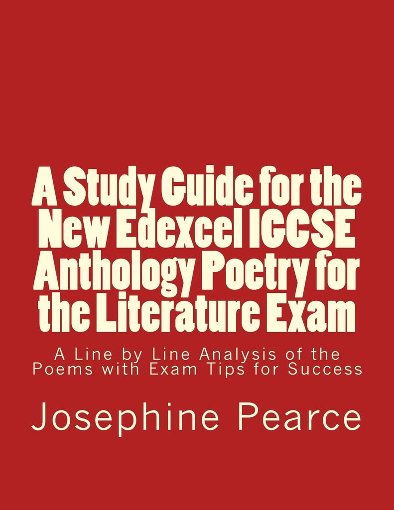 Study Guide for the New Edexcel IGCSE Anthology Poetry for the Literature Exam: A Line by Line Analysis of all the Poems with Exam Tips for Sucess
