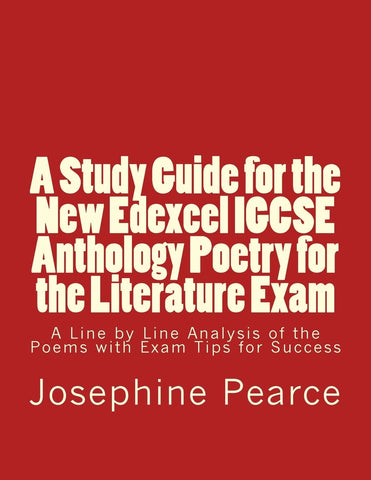 Study Guide for the New Edexcel IGCSE Anthology Poetry for the Literature Exam: A Line by Line Analysis of all the Poems with Exam Tips for Sucess
