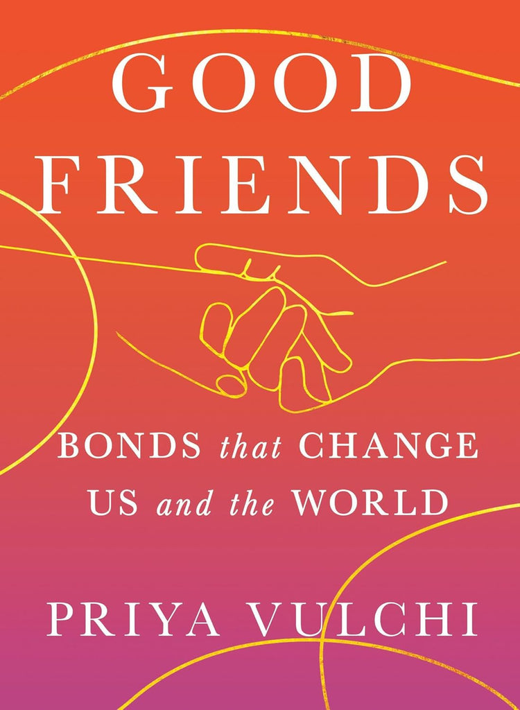 Good Friends: Bonds That Change Us and the World