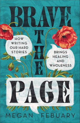Brave the Page How Writing Our Hard Stories Brings Healing and Wholeness