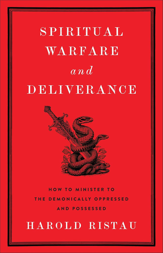 Spiritual Warfare and Deliverance How to Minister to the Demonically Oppressed and Possessed