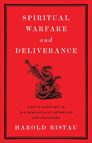 Spiritual Warfare and Deliverance How to Minister to the Demonically Oppressed and Possessed