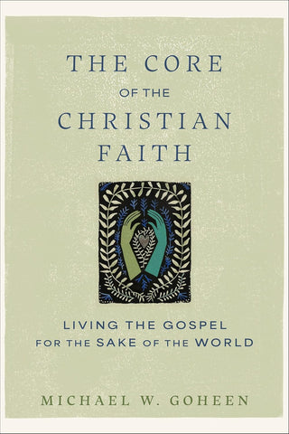 Core of the Christian Faith Living the Gospel for the Sake of the World