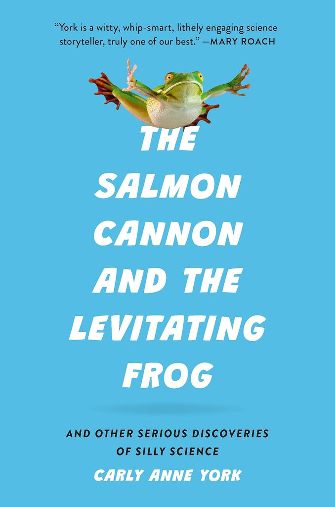 Salmon Cannon and the Levitating Frog: And Other Serious Discoveries of Silly Science