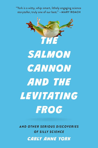 Salmon Cannon and the Levitating Frog: And Other Serious Discoveries of Silly Science