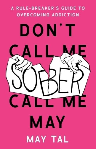 Don't Call Me Sober, Call Me May A Rule-Breaker's Guide to Overcoming Addiction