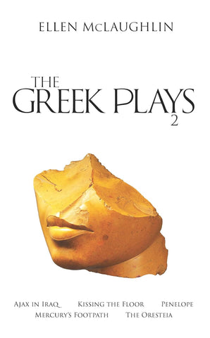 Greek Plays 2: Ajax in Iraq, Kissing the Floor, Penelope, Mercury's Footpath, and the Oresteia