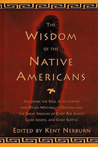 Wisdom of the Native Americans: Including the Soul of an Indian and Other Writings of Ohiyesa and the Great Speeches of Red Jacket, Chief Joseph, and
