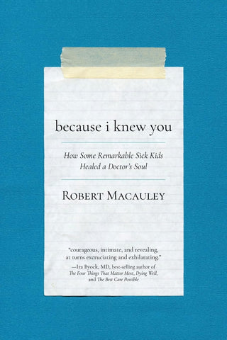 Because I Knew You How Some Remarkable Sick Kids Healed a Doctor's Soul