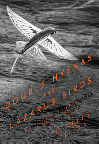 Double Hyenas and Lazarus Birds A Sideways Look at the Pacific Ocean and Everything in It