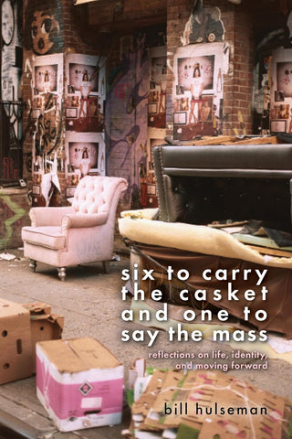 Six to Carry the Casket and One to Say the Mass Reflections on Life, Identity, and Moving Forward