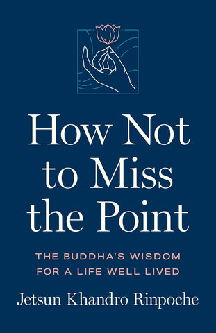 How Not to Miss the Point The Buddha's Wisdom for a Life Well Lived