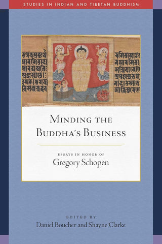 Minding the Buddha's Business Essays in Honor of Gregory Schopen