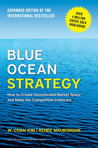 Blue Ocean Strategy, Expanded Edition: How to Create Uncontested Market Space and Make the Competition Irrelevant (Revised)