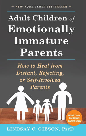 Adult Children of Emotionally Immature Parents How to Heal from Distant, Rejecting, or Self-Involved Parents
