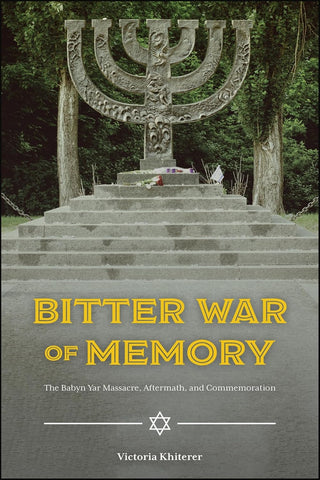Bitter War of Memory The Babyn Yar Massacre, Aftermath, and Commemoration